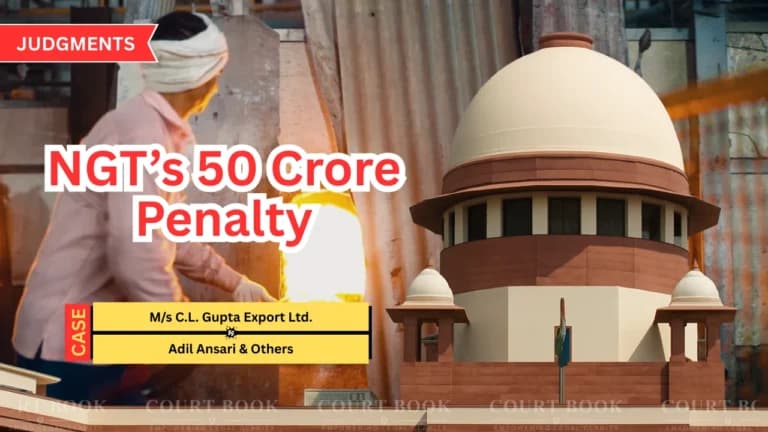 Supreme Court Sets Aside NGT’s 50 Crore Penalty on C.L. Gupta Export Ltd.