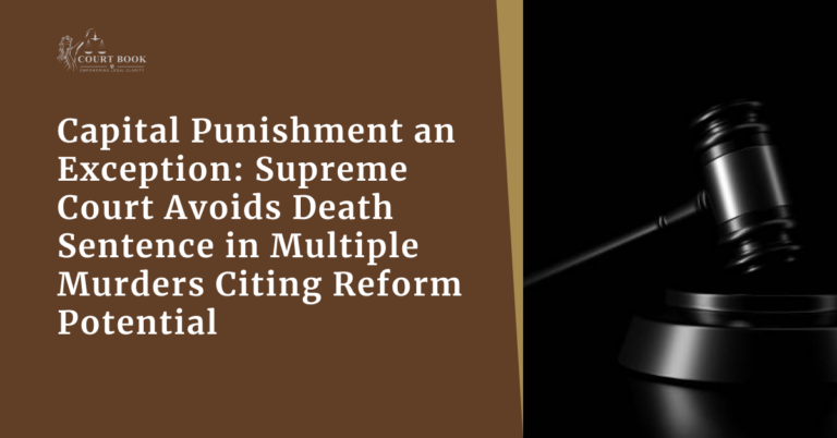 Capital Punishment an Exception: Supreme Court Avoids Death Sentence in Multiple Murders Citing Reform Potential