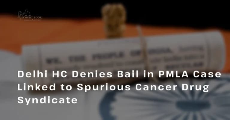 Delhi HC Denies Bail in PMLA Case Linked to Spurious Anti-Cancer Drug Syndicate