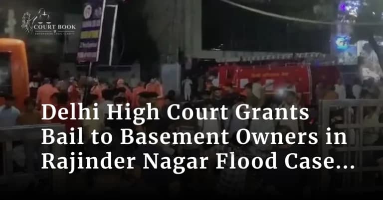 Delhi High Court Grants Bail to Basement Owners in Rajinder Nagar Flood Case, Directs ₹5 Lakh Donation for Families