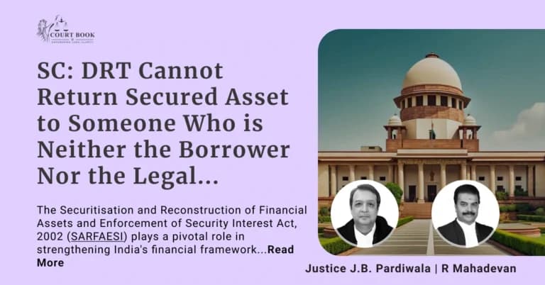 Supreme Court: DRT Cannot Return Secured Asset to Someone Who is Neither the Borrower Nor the Legal Possessor Under SARFAESI Act