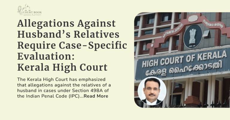 Allegations Against Husband’s Relatives Require Case-Specific Evaluation: Kerala High Court
