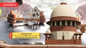Supreme Court Doubles Builder’s Interest Liability to 18% in Rajnesh Sharma vs Business Park Town Planners Dispute